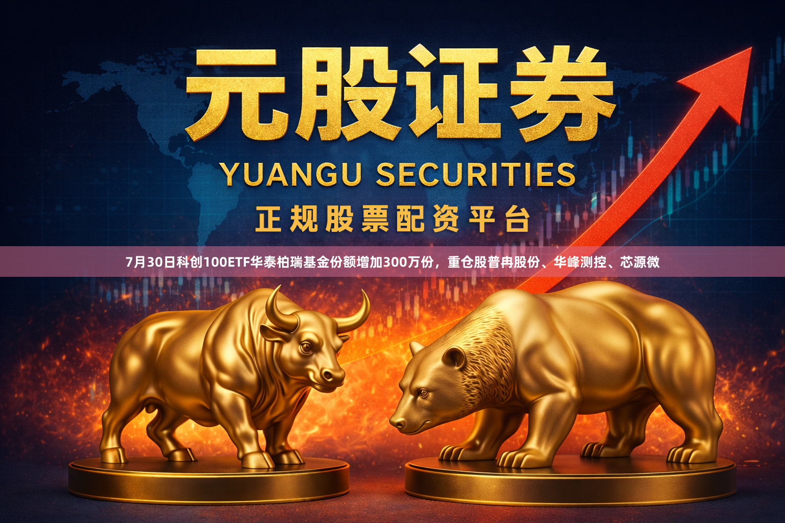 7月30日科创100ETF华泰柏瑞基金份额增加300万份，重仓股普冉股份、华峰测控、芯源微