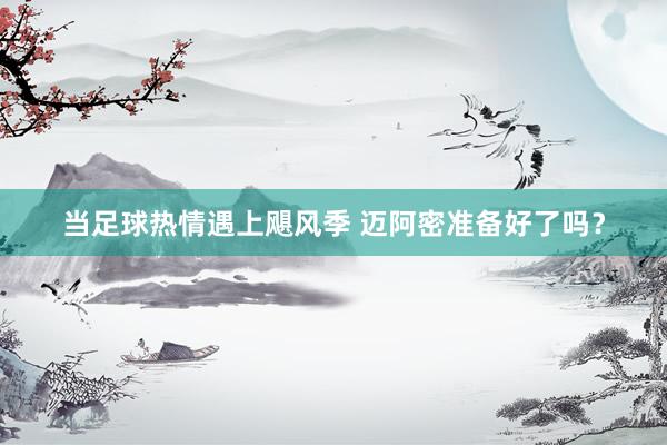 当足球热情遇上飓风季 迈阿密准备好了吗？