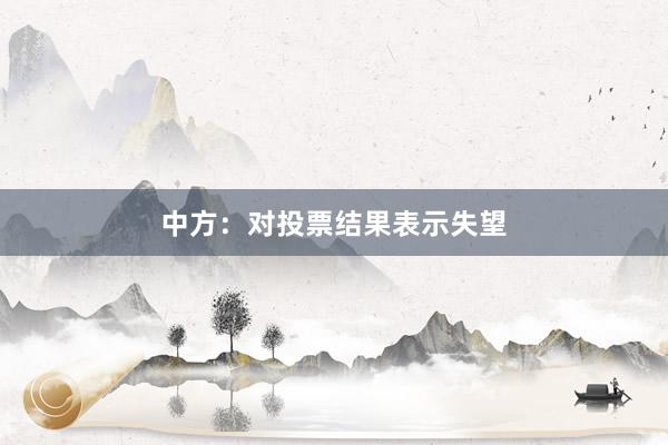 中方：对投票结果表示失望