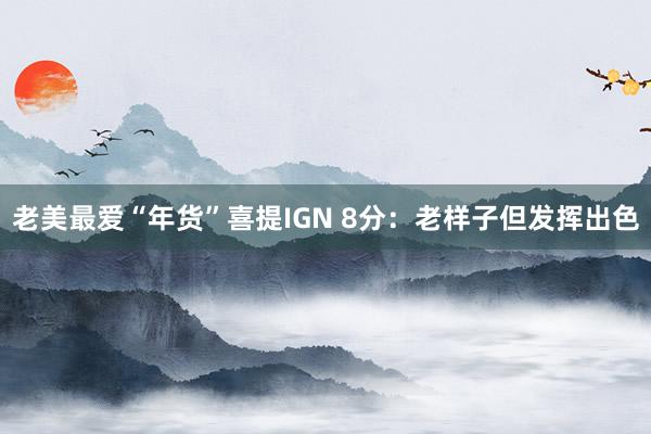 老美最爱“年货”喜提IGN 8分：老样子但发挥出色