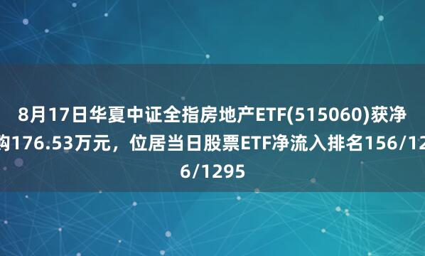 8月17日华夏中证全指房地产ETF(515060)获净申购176.53万元,位居当日股票ETF净流入排名156/1295