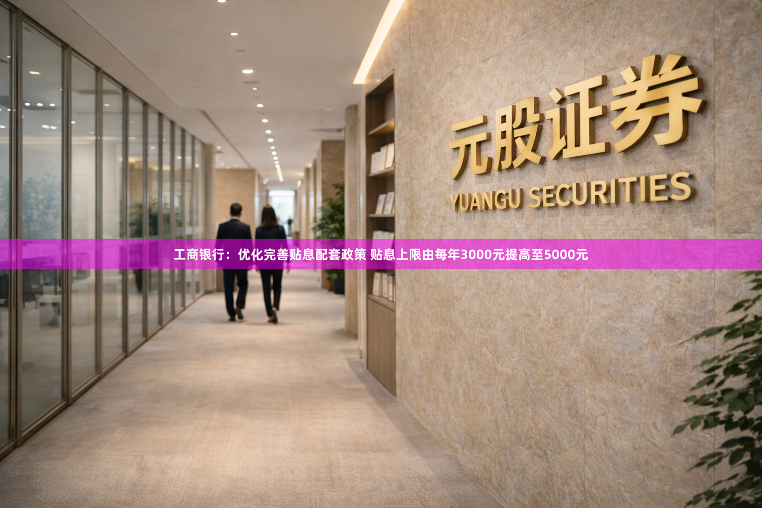 工商银行：优化完善贴息配套政策 贴息上限由每年3000元提高至5000元