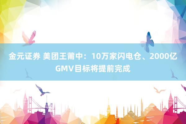 金元证券 美团王莆中：10万家闪电仓、2000亿GMV目标将提前完成